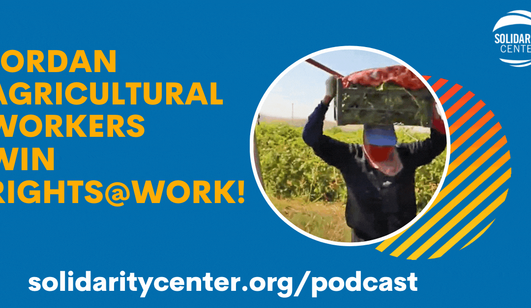 Podcast: Jordan Agricultural Workers Win Rights@Work!