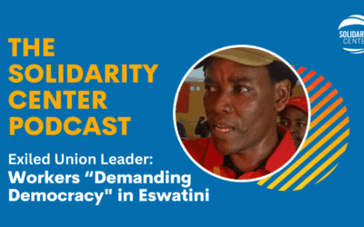 The Solidarity Center Podcast on repression, brutality and murder of workers, human rights leaders and union leaders in Eswatini, Shawna Bader-Blau host