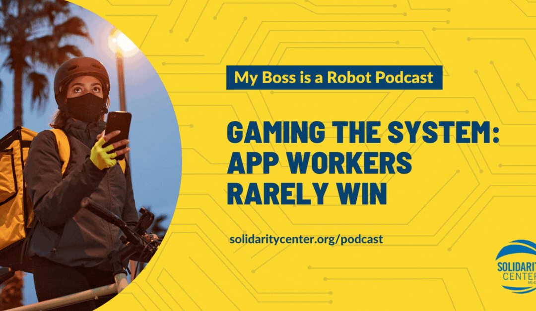 The Solidarity Center Podcast, My Boss Is a Robot series, Gaming the System App Workers Rarely win, delivery drivers, app-based workers, gig workers